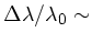 $ \Delta \lambda / \lambda_0 \sim$
