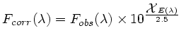 $\displaystyle F_{corr}(\lambda) = F_{obs}(\lambda) \times 10^{\frac{\mbox{$\mathcal{X}$}E(\lambda)}{2.5}} $