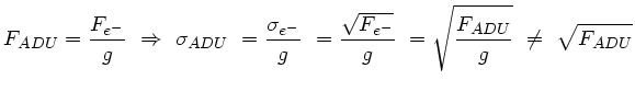 $\displaystyle F_{ADU} = \frac{F_{e^-}}{g} \Rightarrow \sigma_{ADU}\
=\frac{\...
...} =\frac{\sqrt{F_{e^-}}}{g} =\sqrt{\frac{F_{ADU}}{g}}\
\neq \sqrt{F_{ADU}} $