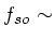 $ f_{so} \sim $