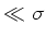 $ \ll \sigma$