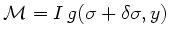$\displaystyle \mathcal{M}=I g(\sigma+\delta \sigma, y) $