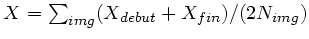 $ X=\sum_{img}(X_{debut}+X_{fin})/(2 N_{img})$