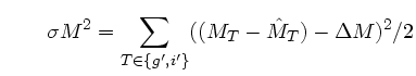 $\displaystyle \quad\quad \sigma M^2 =
\sum_{T \in \{g',i'\}}( (M_{T} - \hat{M}_{T})-\Delta M )^2/2 $