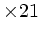 $ \times 21$