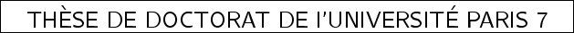 \framebox[1.1\width][c]{\sf\Large{TH\\lq ESE DE DOCTORAT DE l'UNIVERSIT\'E PARIS 7}}